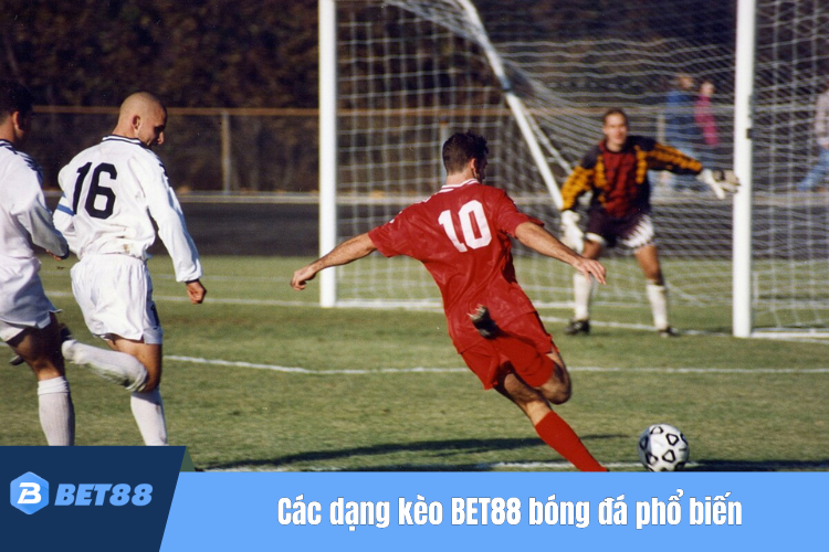 Các dạng kèo bóng đá BET88 phổ biến nhất