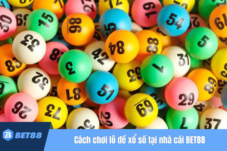 Cách chơi lô đề xổ số tại nhà cái BET88