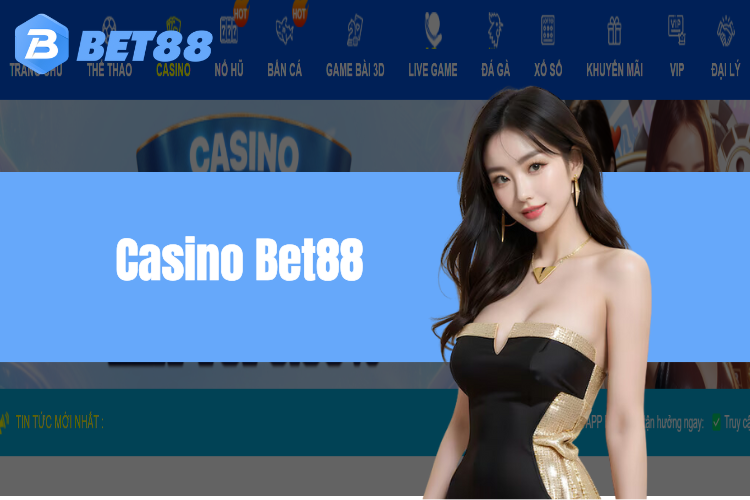 Casino BET88 - Đặt cược đổi thưởng uy tín, chất lượng cực khủng