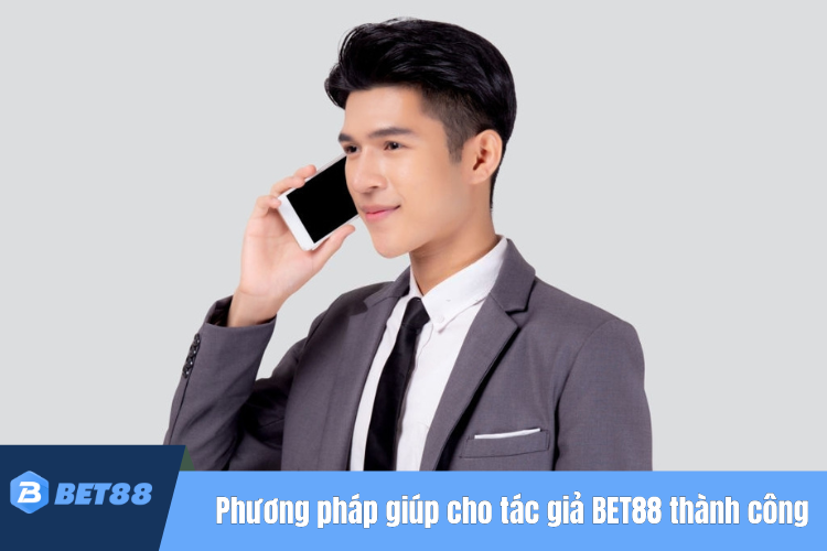 Một số phương pháp giúp cho tác giả BET88 thành công