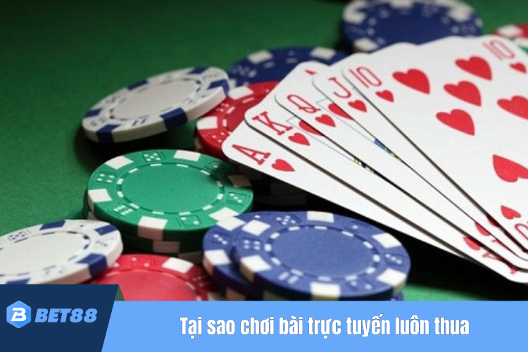 Tại sao chơi bài trực tuyến tại nhà cái luôn thua?